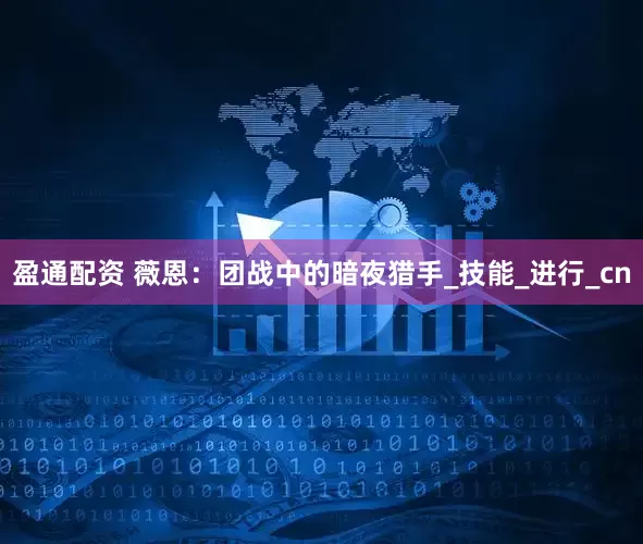 盈通配资 薇恩：团战中的暗夜猎手_技能_进行_cn