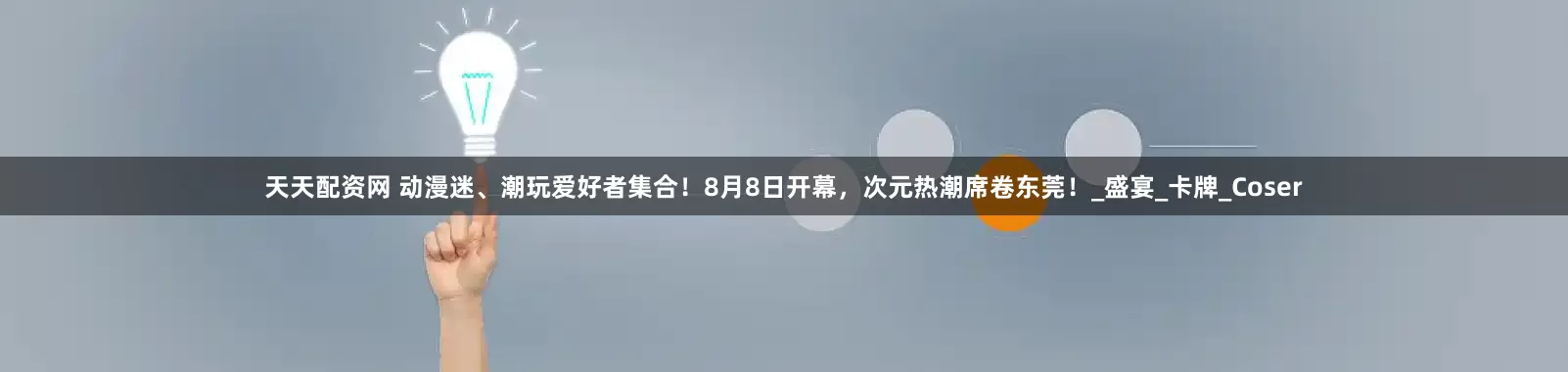天天配资网 动漫迷、潮玩爱好者集合！8月8日开幕，次元热潮席卷东莞！_盛宴_卡牌_Coser